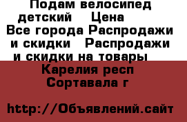 Подам велосипед детский. › Цена ­ 700 - Все города Распродажи и скидки » Распродажи и скидки на товары   . Карелия респ.,Сортавала г.